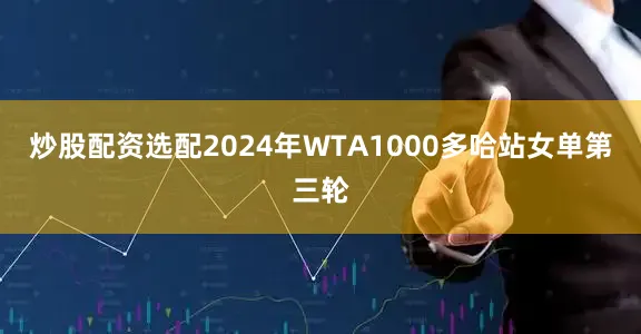 炒股配资选配2024年WTA1000多哈站女单第三轮